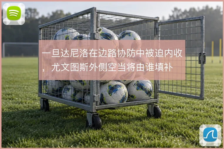 一旦达尼洛在边路协防中被迫内收，尤文图斯外侧空当将由谁填补