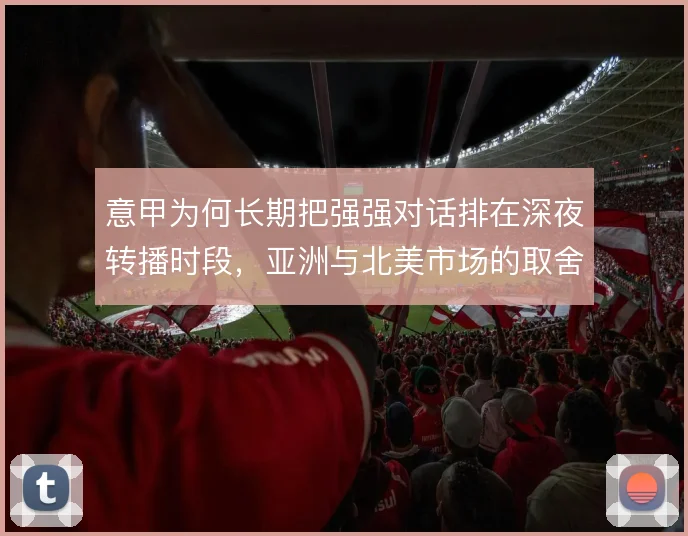 意甲为何长期把强强对话排在深夜转播时段，亚洲与北美市场的取舍逻辑