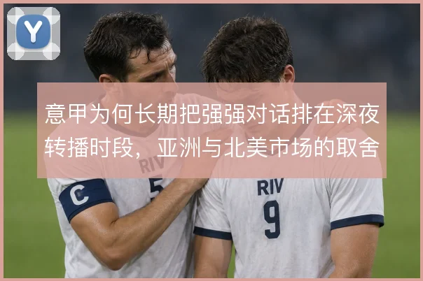 意甲为何长期把强强对话排在深夜转播时段，亚洲与北美市场的取舍逻辑