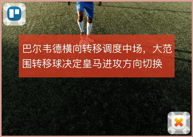 巴尔韦德横向转移调度中场，大范围转移球决定皇马进攻方向切换