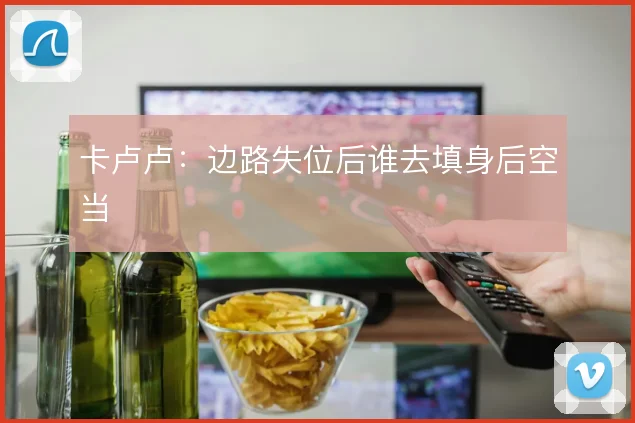卡卢卢：边路失位后谁去填身后空当