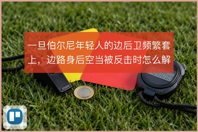 一旦伯尔尼年轻人的边后卫频繁套上，边路身后空当被反击时怎么解