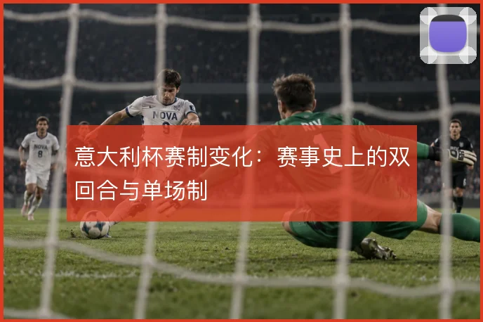 意大利杯赛制变化：赛事史上的双回合与单场制