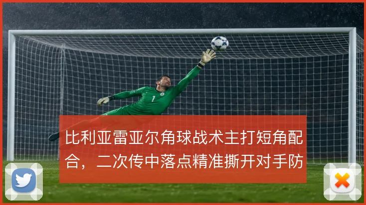 比利亚雷亚尔角球战术主打短角配合，二次传中落点精准撕开对手防线