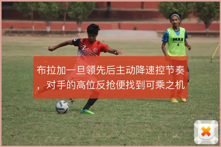 布拉加一旦领先后主动降速控节奏，对手的高位反抢便找到可乘之机